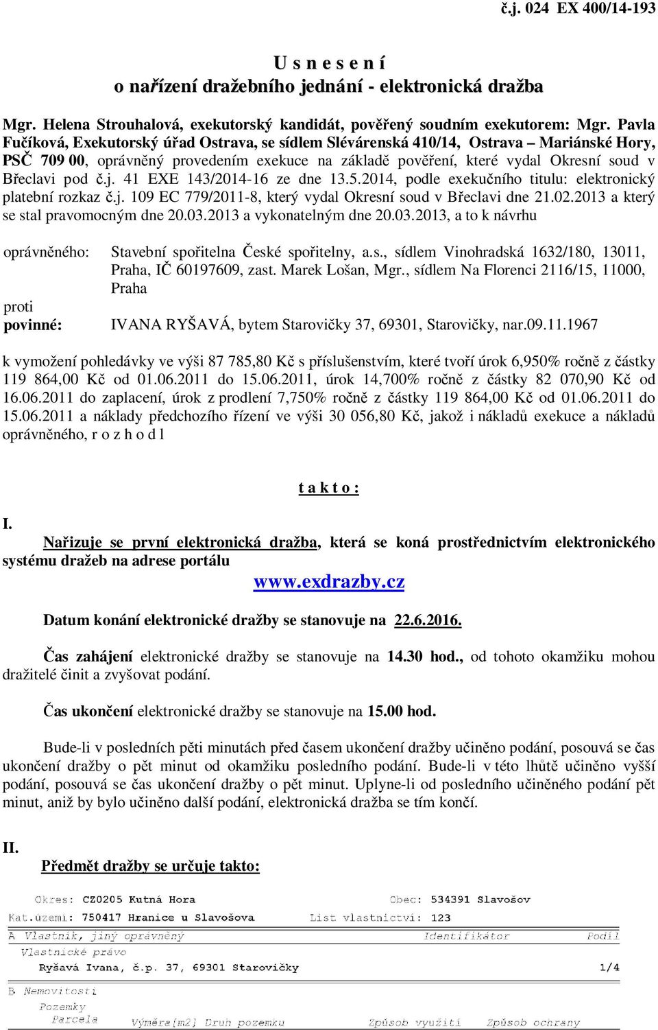 j. 41 EXE 143/2014-16 ze dne 13.5.2014, podle exekučního titulu: elektronický platební rozkaz č.j. 109 EC 779/2011-8, který vydal Okresní soud v Břeclavi dne 21.02.