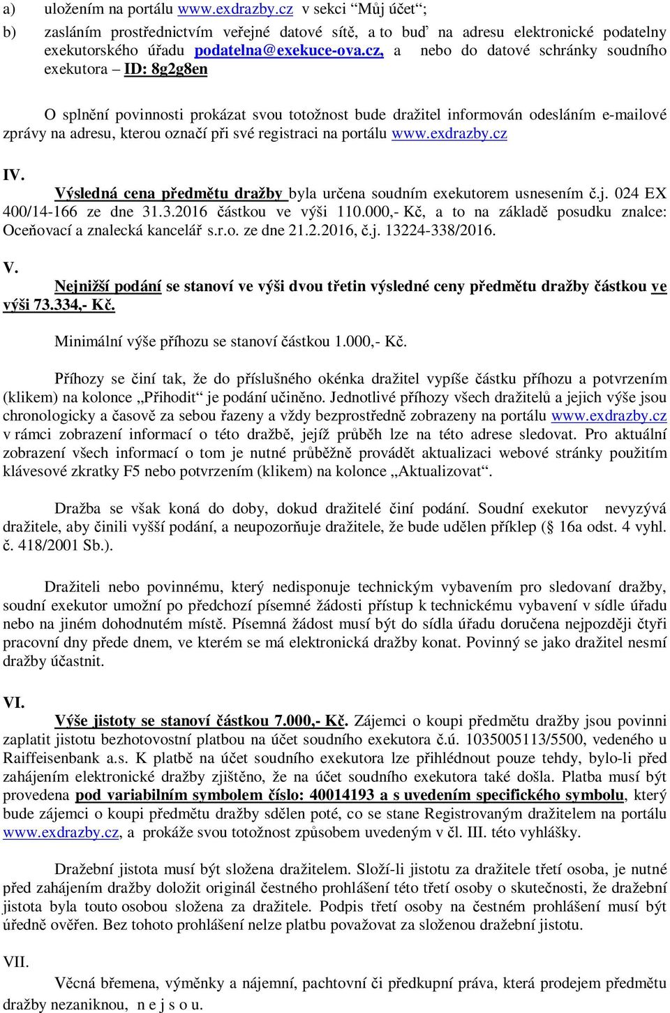 registraci na portálu www.exdrazby.cz IV. Výsledná cena předmětu dražby byla určena soudním exekutorem usnesením č.j. 024 EX 400/14-166 ze dne 31.3.2016 částkou ve výši 110.