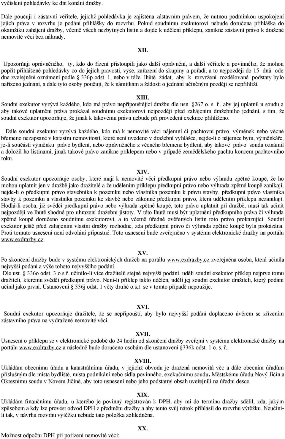 Pokud soudnímu exekutorovi nebude doručena přihláška do okamžiku zahájení dražby, včetně všech nezbytných listin a dojde k udělení příklepu, zanikne zástavní právo k dražené nemovité věci bez náhrady.