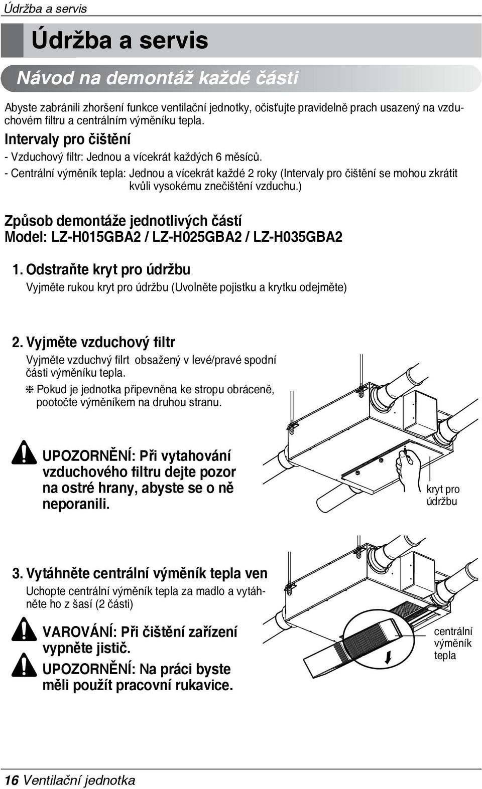 - Centrální výměník tepla: Jednou a vícekrát každé roky (Intervaly pro čištění se mohou zkrátit kvůli vysokému znečištění vzduchu.
