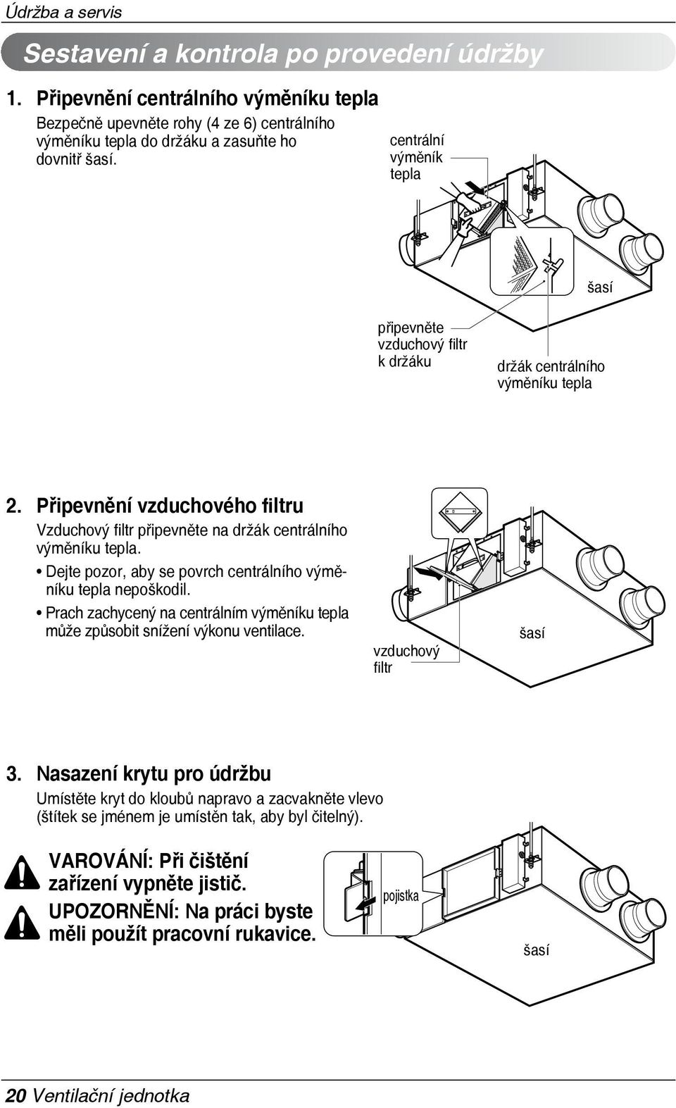 Dejte pozor, aby se povrch centrálního výměníku tepla nepoškodil. Prach zachycený na centrálním výměníku tepla může způsobit snížení výkonu ventilace. vzduchový filtr šasí.