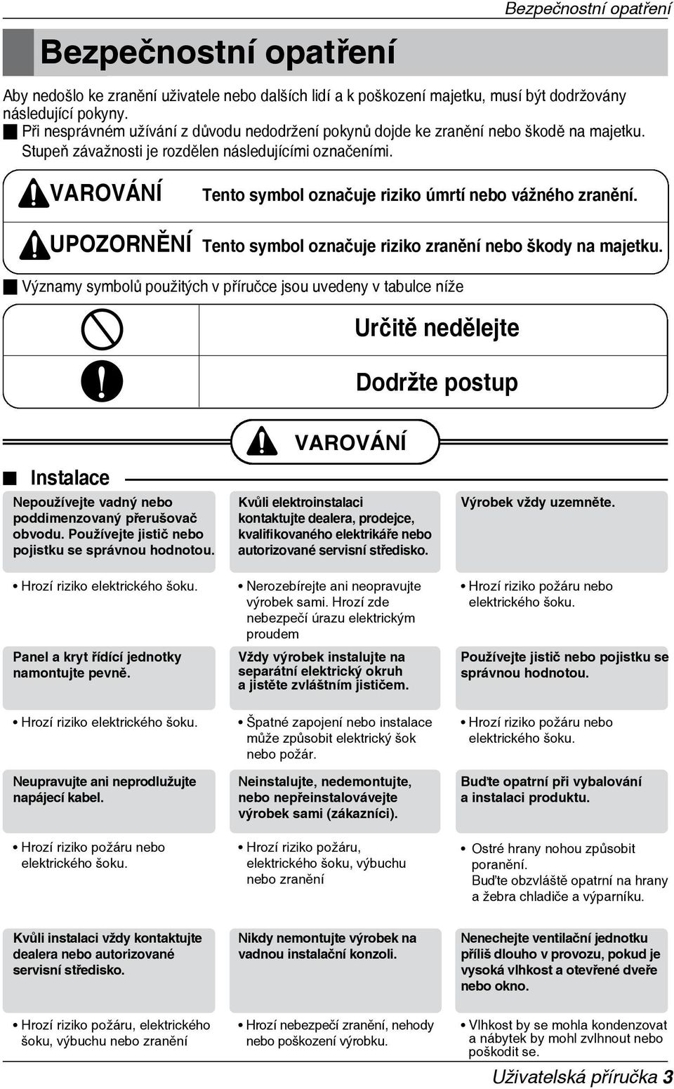 VAROVÁNÍ Tento symbol označuje riziko úmrtí nebo vážného zranění. UPOZORNĚNÍ Tento symbol označuje riziko zranění nebo škody na majetku.