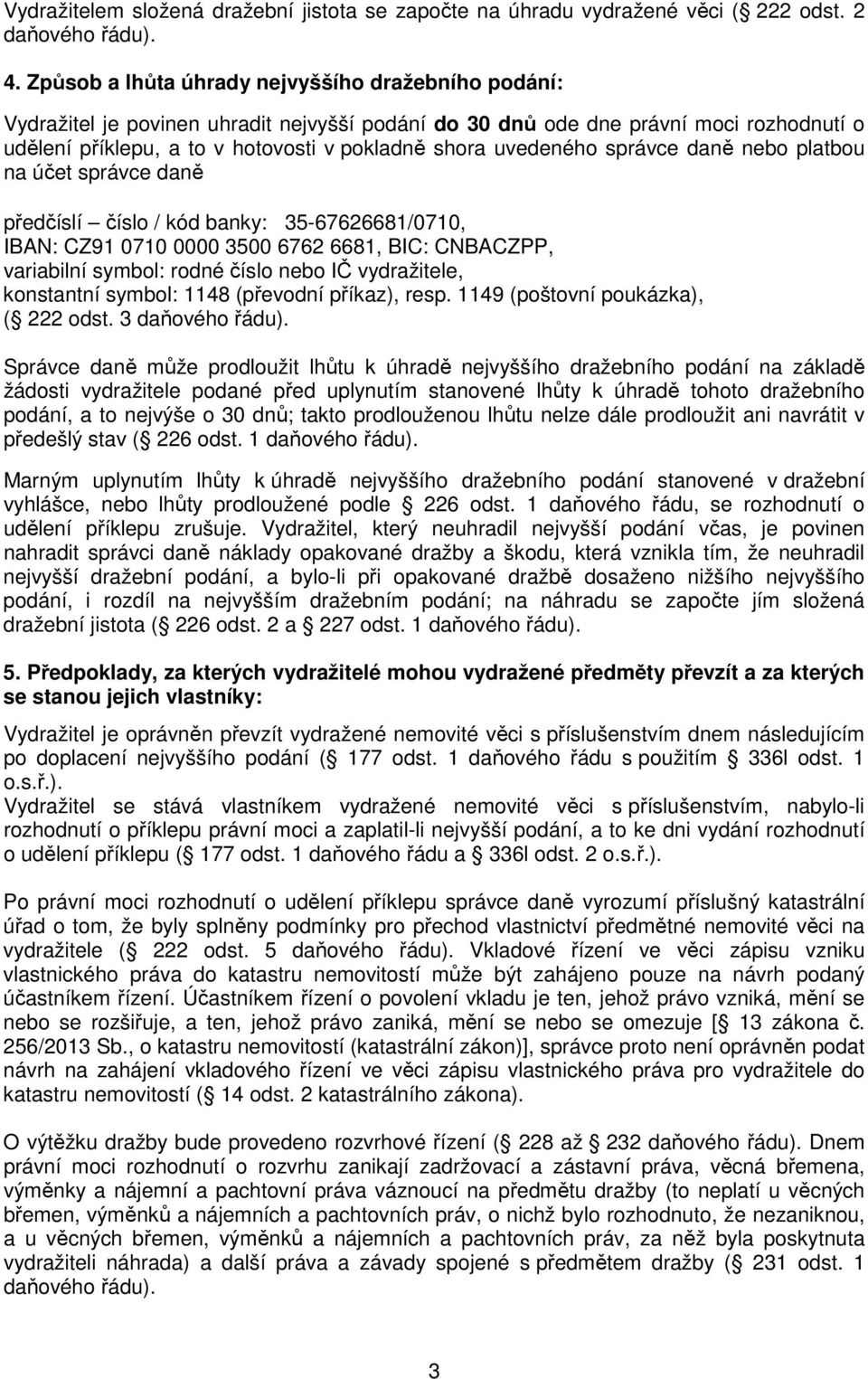 uvedeného správce daně nebo platbou na účet správce daně předčíslí číslo / kód banky: 35-67626681/0710, IBAN: CZ91 0710 0000 3500 6762 6681, BIC: CNBACZPP, variabilní symbol: rodné číslo nebo IČ