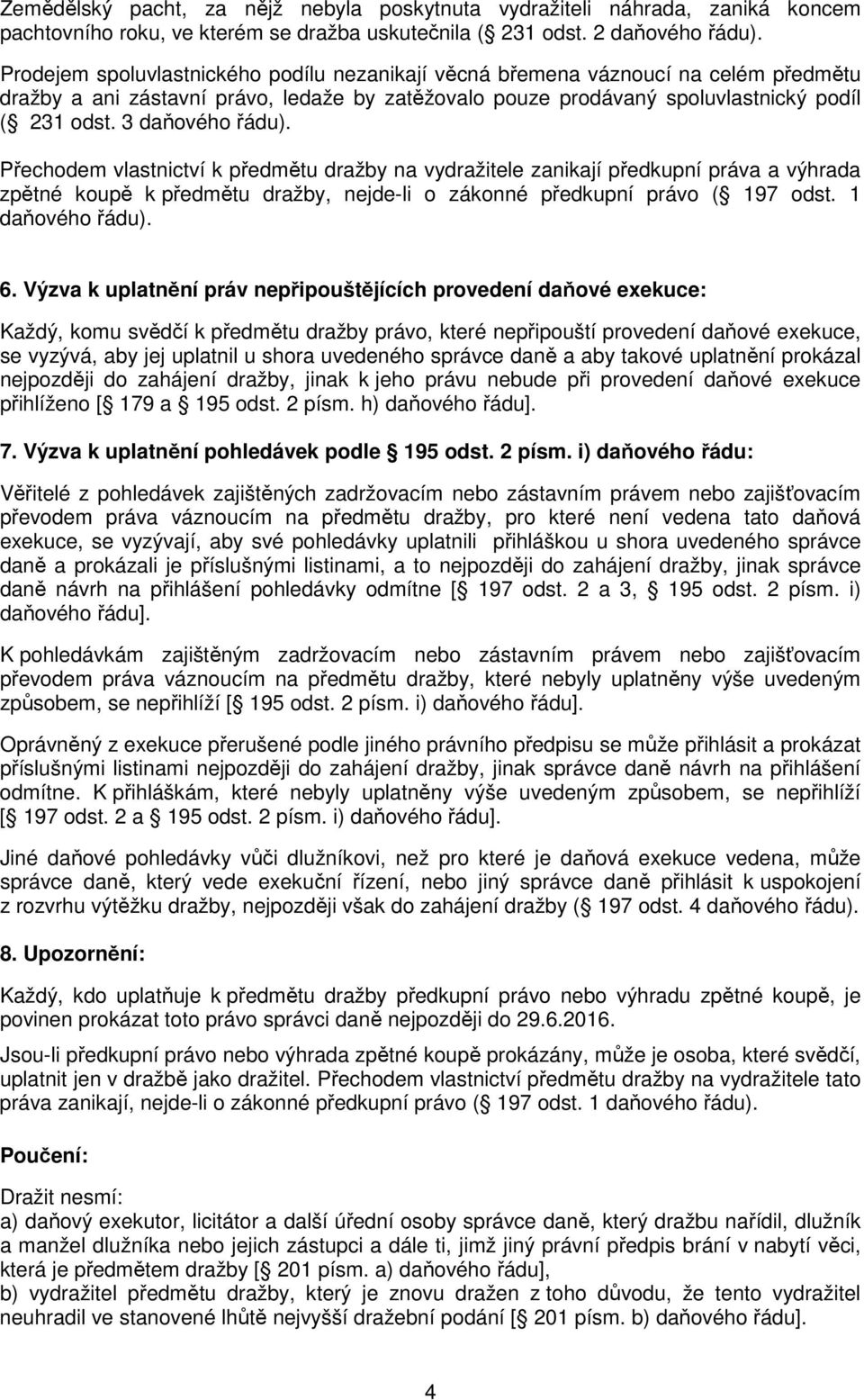 3 Přechodem vlastnictví k předmětu dražby na vydražitele zanikají předkupní práva a výhrada zpětné koupě k předmětu dražby, nejde-li o zákonné předkupní právo ( 197 odst. 1 6.