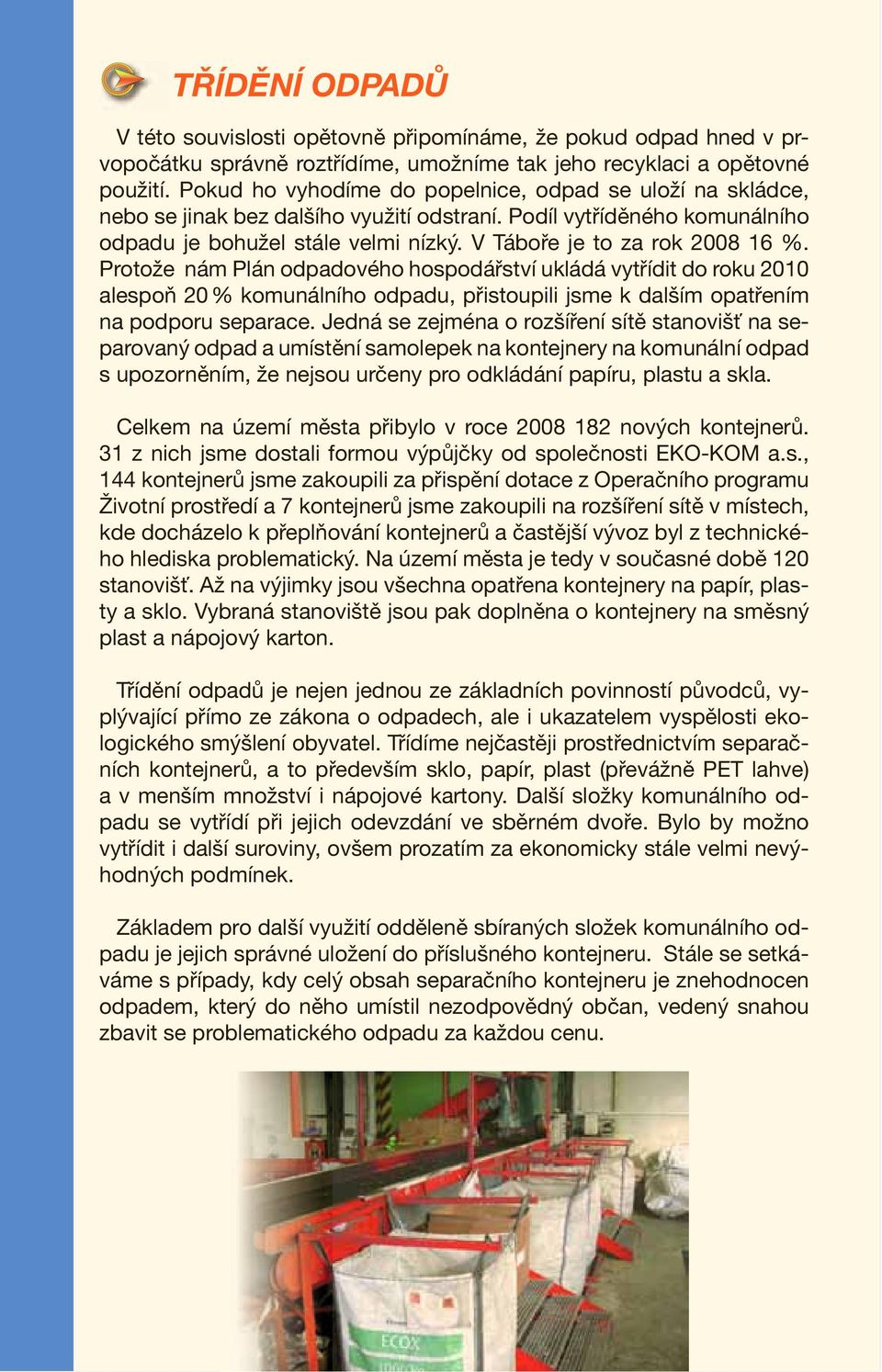 V Táboře je to za rok 2008 16 %. Protože nám Plán odpadového hospodářství ukládá vytřídit do roku 2010 alespoň 20 % komunálního odpadu, přistoupili jsme k dalším opatřením na podporu separace.