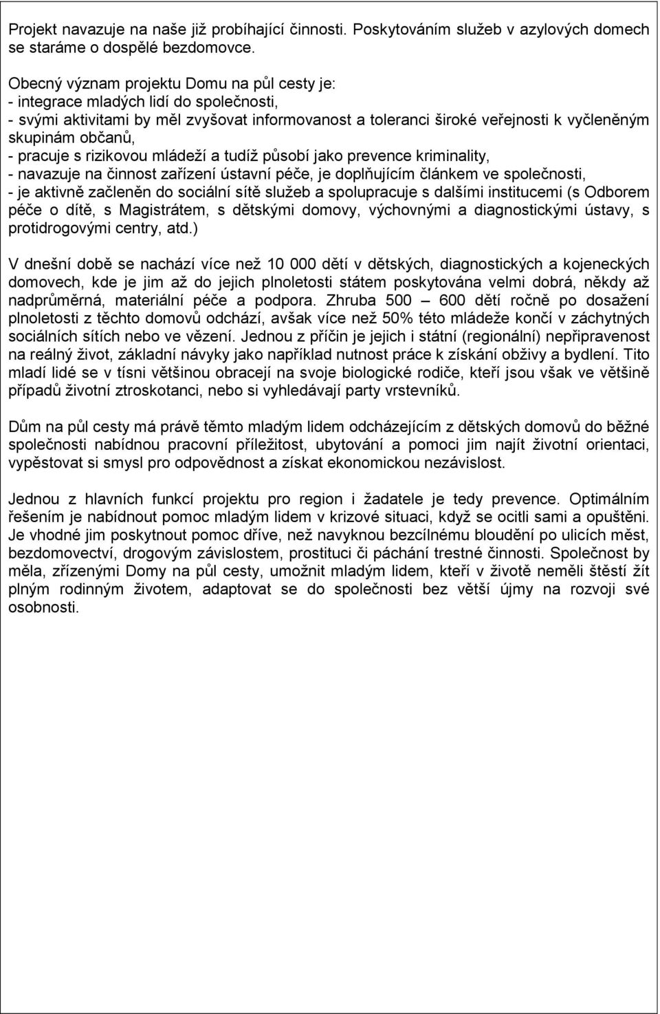 pracuje s rizikovou mládeží a tudíž působí jako prevence kriminality, - navazuje na činnost zařízení ústavní péče, je doplňujícím článkem ve společnosti, - je aktivně začleněn do sociální sítě služeb