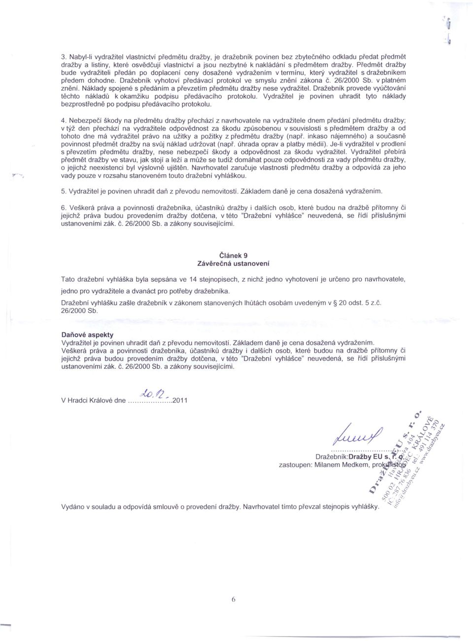 Dražebník vyhotoví předávací protokol ve smyslu znění zákona Č. 26/2000 Sb. v platném znění. Náklady spojené s předáním a převzetím předmětu dražby nese vydražitei.