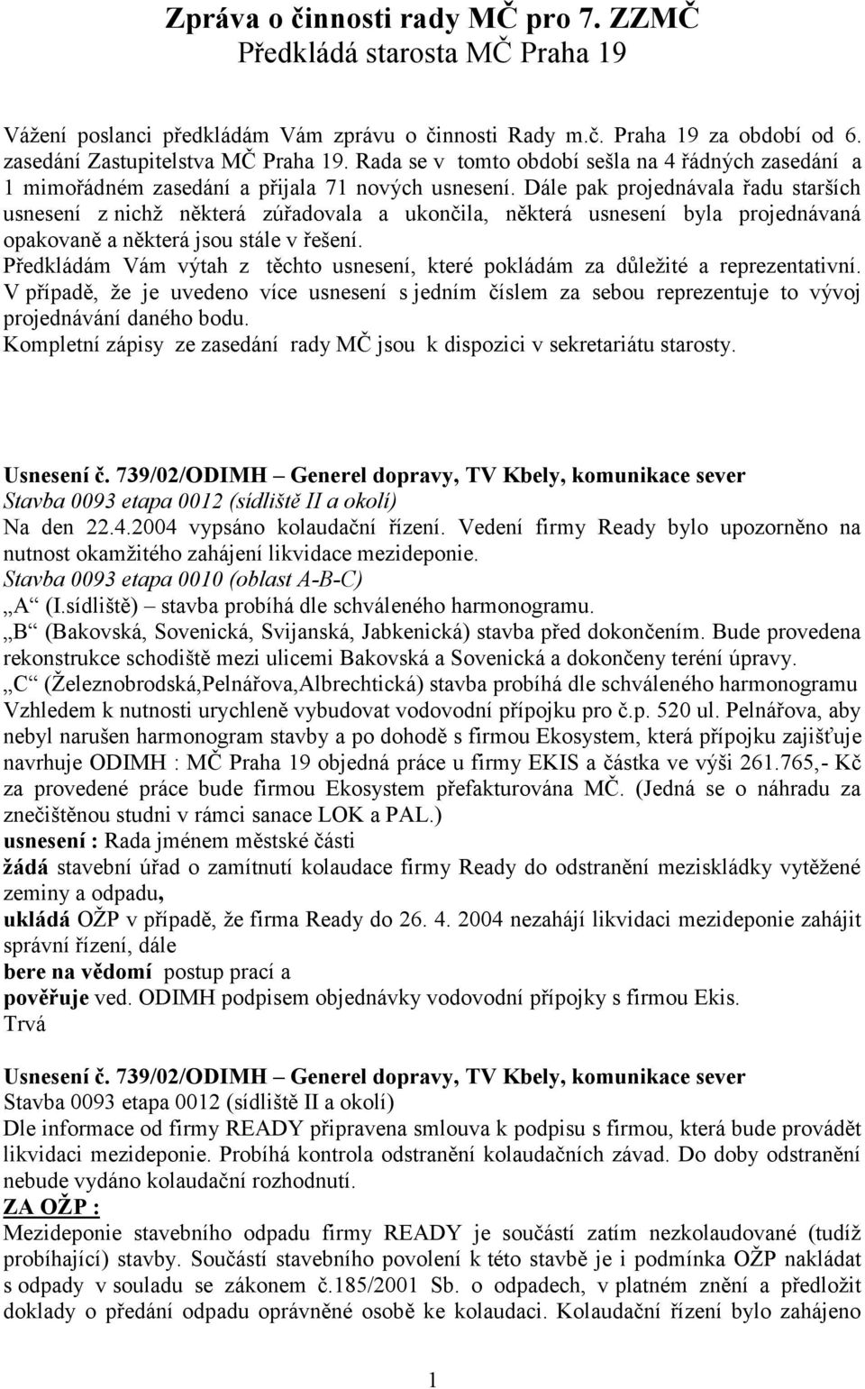 Dále pak projednávala řadu starších usnesení z nichž některá zúřadovala a ukončila, některá usnesení byla projednávaná opakovaně a některá jsou stále v řešení.