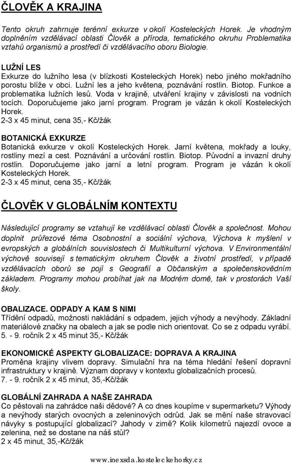 LUŽNÍ LES Exkurze do lužního lesa (v blízkosti Kosteleckých Horek) nebo jiného mokřadního porostu blíže v obci. Lužní les a jeho květena, poznávání rostlin. Biotop. Funkce a problematika lužních lesů.