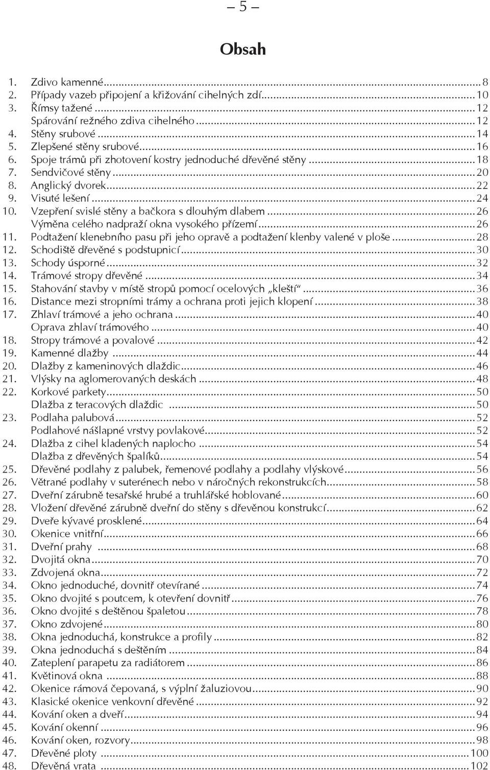 ..26 Výměna celého nadpraží okna vysokého přízemí...26 11. Podtažení klenebního pasu při jeho opravě a podtažení klenby valené v ploše...28 12. Schodiště dřevěné s podstupnicí...30 13. Schody úsporné.