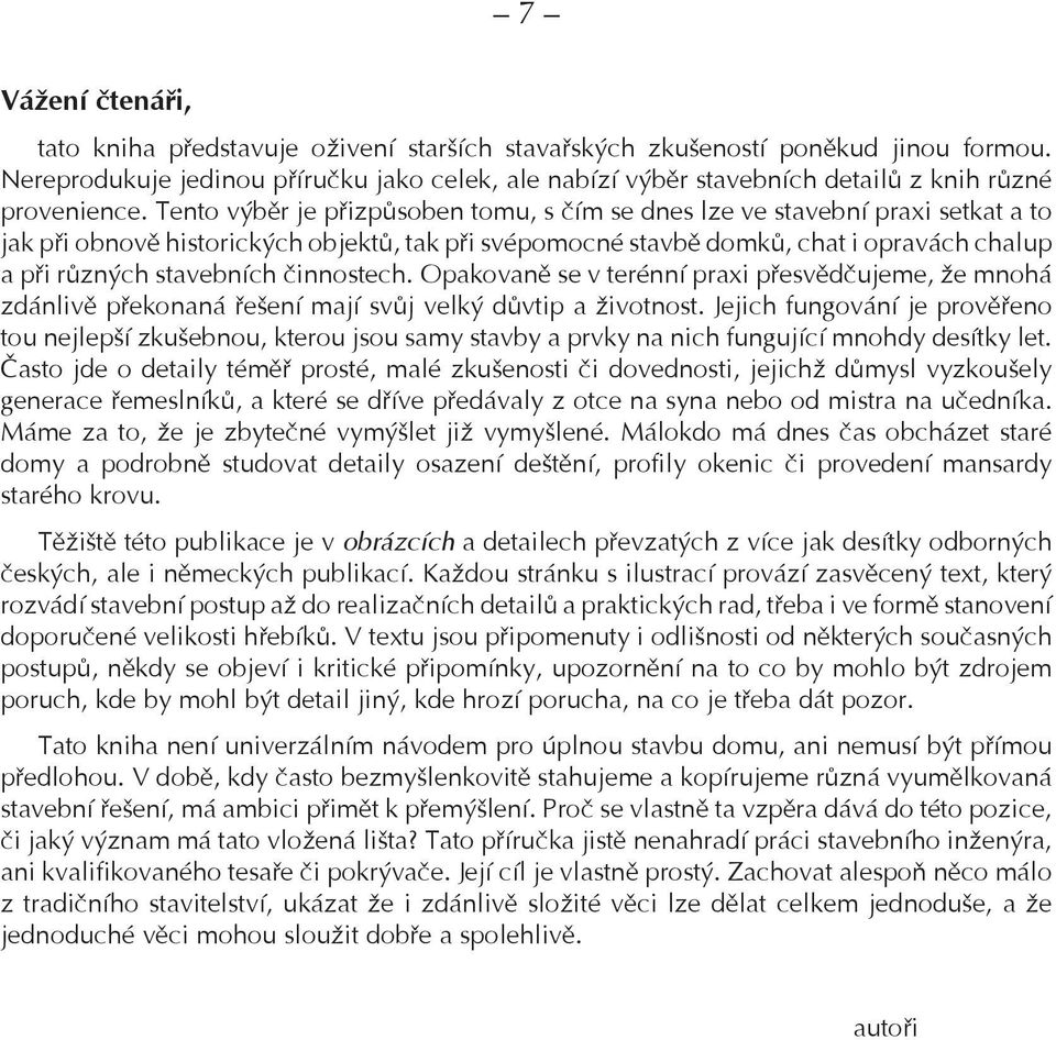 Tento výběr je přizpůsoben tomu, s čím se dnes lze ve stavební praxi setkat a to jak při obnově historických objektů, tak při svépomocné stavbě domků, chat i opravách chalup a při různých stavebních