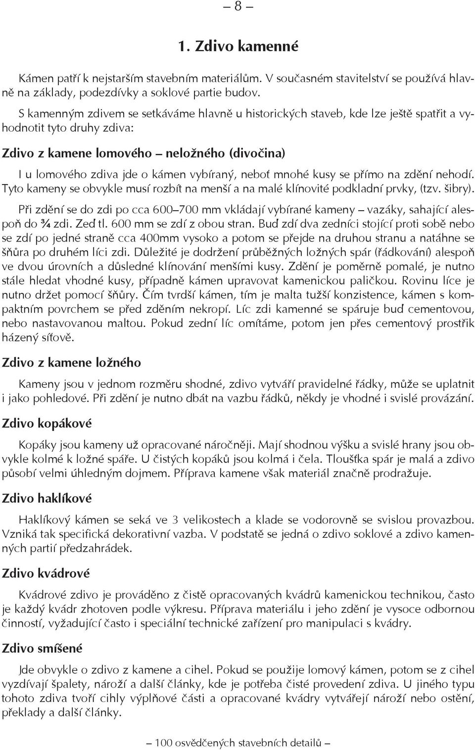 neboť mnohé kusy se přímo na zdění nehodí. Tyto kameny se obvykle musí rozbít na menší a na malé klínovité podkladní prvky, (tzv. šibry).