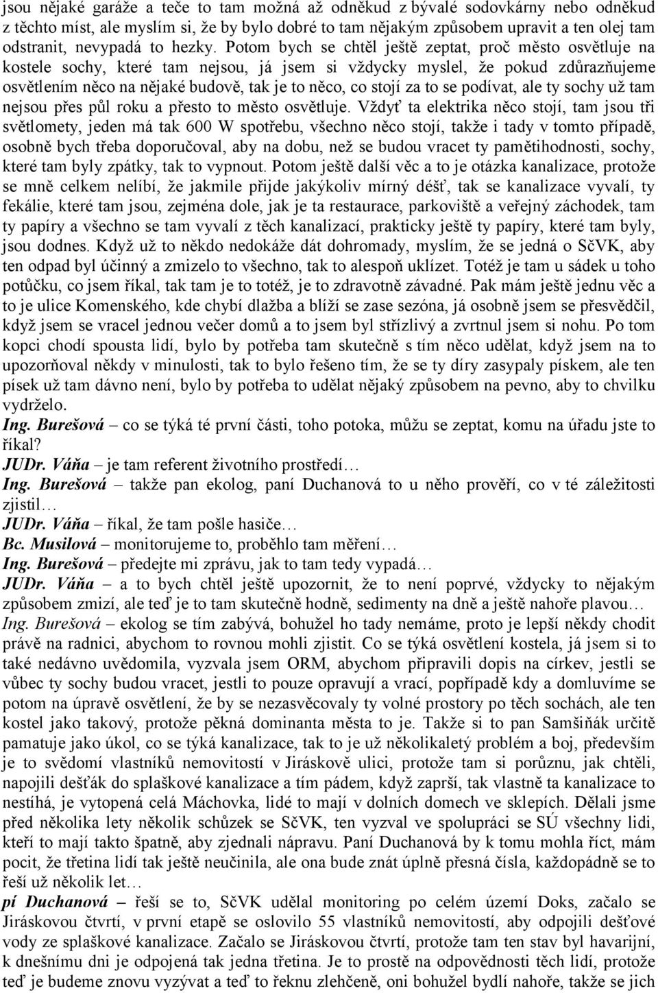 Potom bych se chtěl ještě zeptat, proč město osvětluje na kostele sochy, které tam nejsou, já jsem si vždycky myslel, že pokud zdůrazňujeme osvětlením něco na nějaké budově, tak je to něco, co stojí