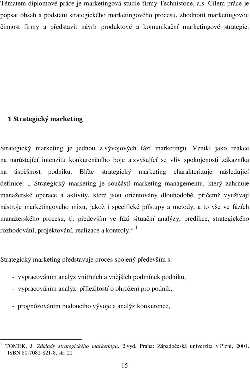 one, a.s. Cílem práce je popsat obsah a podstatu strategického marketingového procesu, zhodnotit marketingovou činnost firmy a představit návrh produktové a komunikační marketingové strategie.