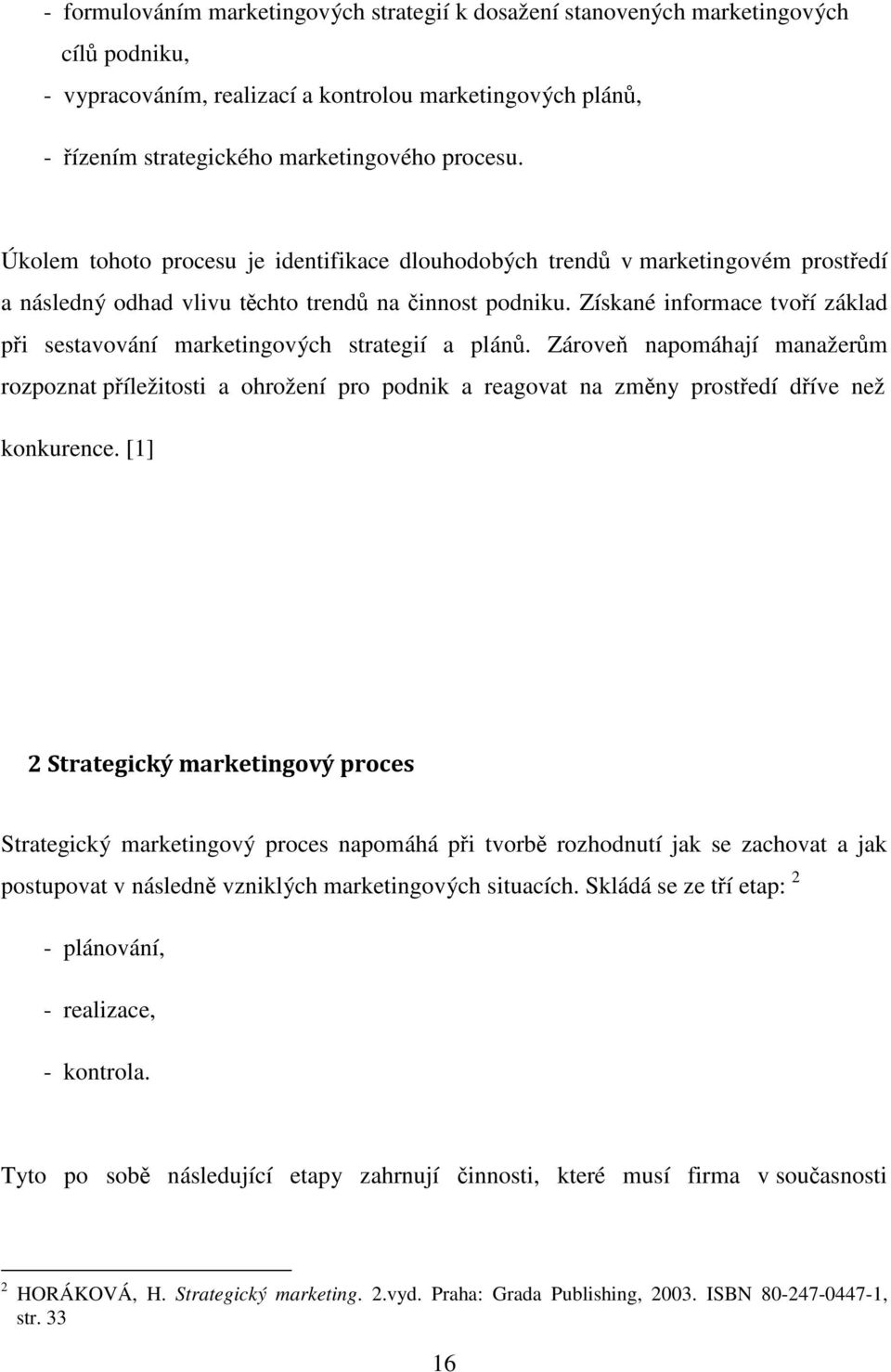 Získané informace tvoří základ při sestavování marketingových strategií a plánů.