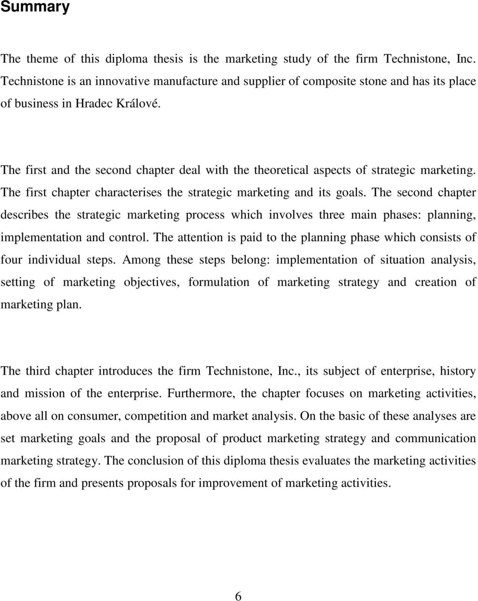 The first and the second chapter deal with the theoretical aspects of strategic marketing. The first chapter characterises the strategic marketing and its goals.