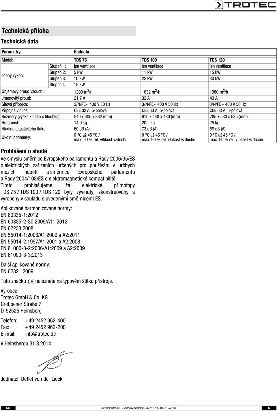 Přípojná vidlice: CEE 32 A, 5-pólová CEE 63 A, 5-pólová CEE 63 A, 5-pólová Rozměry (výška x šířka x hloubka): 540 x 405 x 332 (mm) 610 x 440 x 430 (mm) 785 x 530 x 535 (mm) Hmotnost: 14,9 kg 20,2 kg