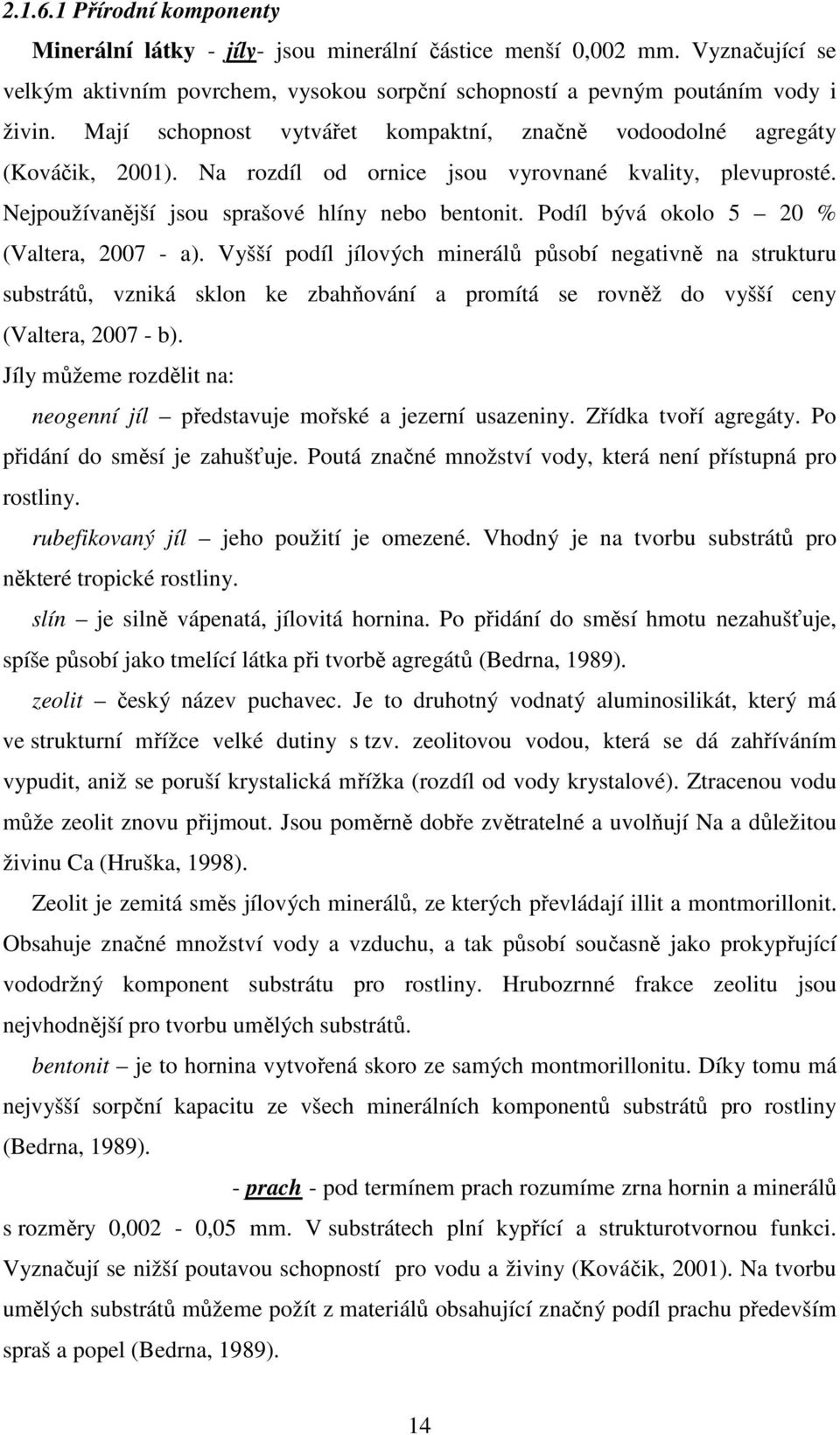 Podíl bývá okolo 5 20 % (Valtera, 2007 - a). Vyšší podíl jílových minerálů působí negativně na strukturu substrátů, vzniká sklon ke zbahňování a promítá se rovněž do vyšší ceny (Valtera, 2007 - b).