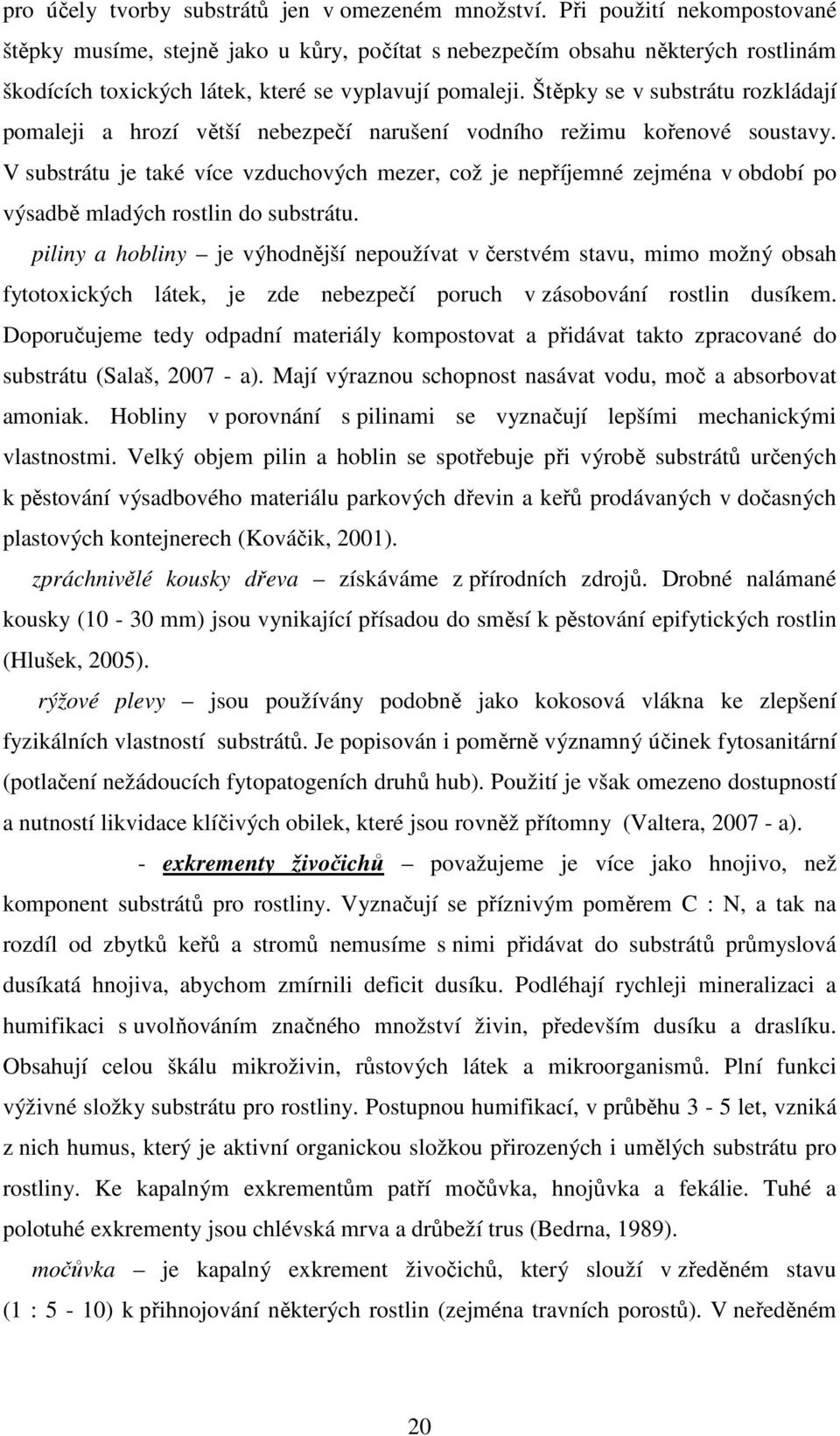 Štěpky se v substrátu rozkládají pomaleji a hrozí větší nebezpečí narušení vodního režimu kořenové soustavy.