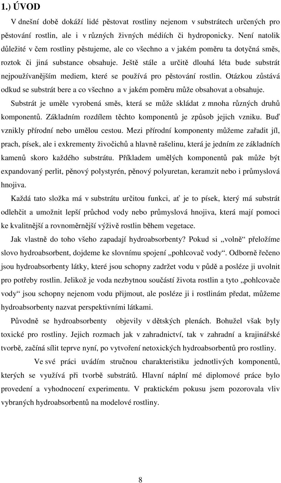 Ještě stále a určitě dlouhá léta bude substrát nejpoužívanějším mediem, které se používá pro pěstování rostlin.