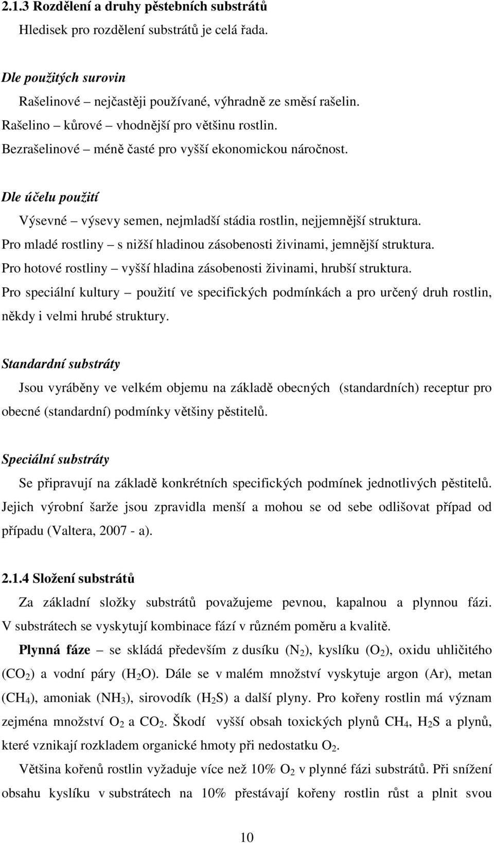 Pro mladé rostliny s nižší hladinou zásobenosti živinami, jemnější struktura. Pro hotové rostliny vyšší hladina zásobenosti živinami, hrubší struktura.