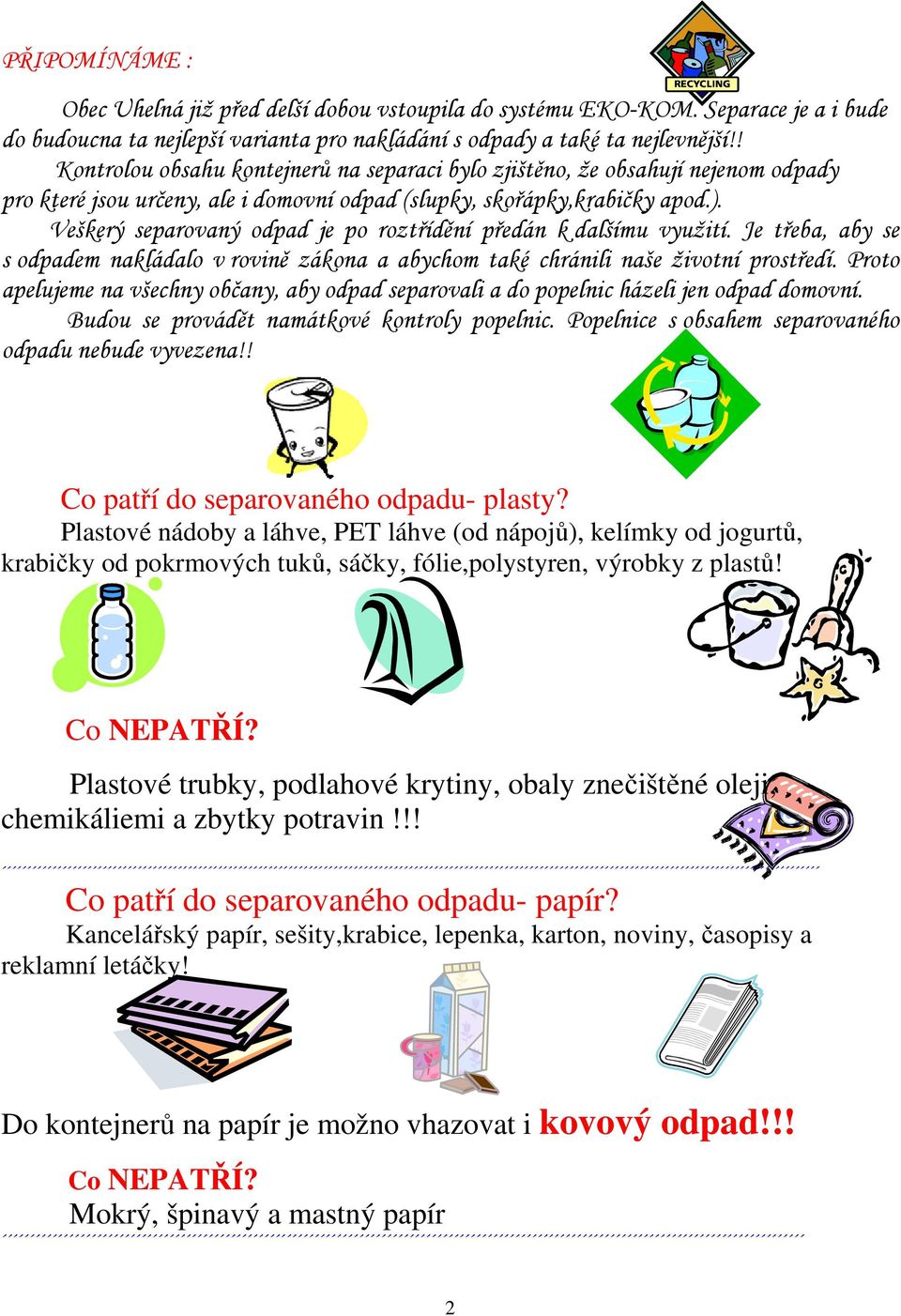 Veškerý separovaný odpad je po roztřídění předán k dalšímu využití. Je třeba, aby se s odpadem nakládalo v rovině zákona a abychom také chránili naše životní prostředí.