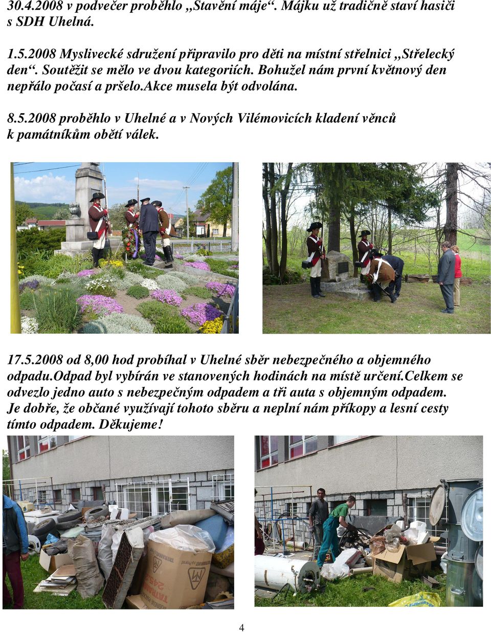 2008 proběhlo v Uhelné a v Nových Vilémovicích kladení věnců k památníkům obětí válek. 17.5.2008 od 8,00 hod probíhal v Uhelné sběr nebezpečného a objemného odpadu.