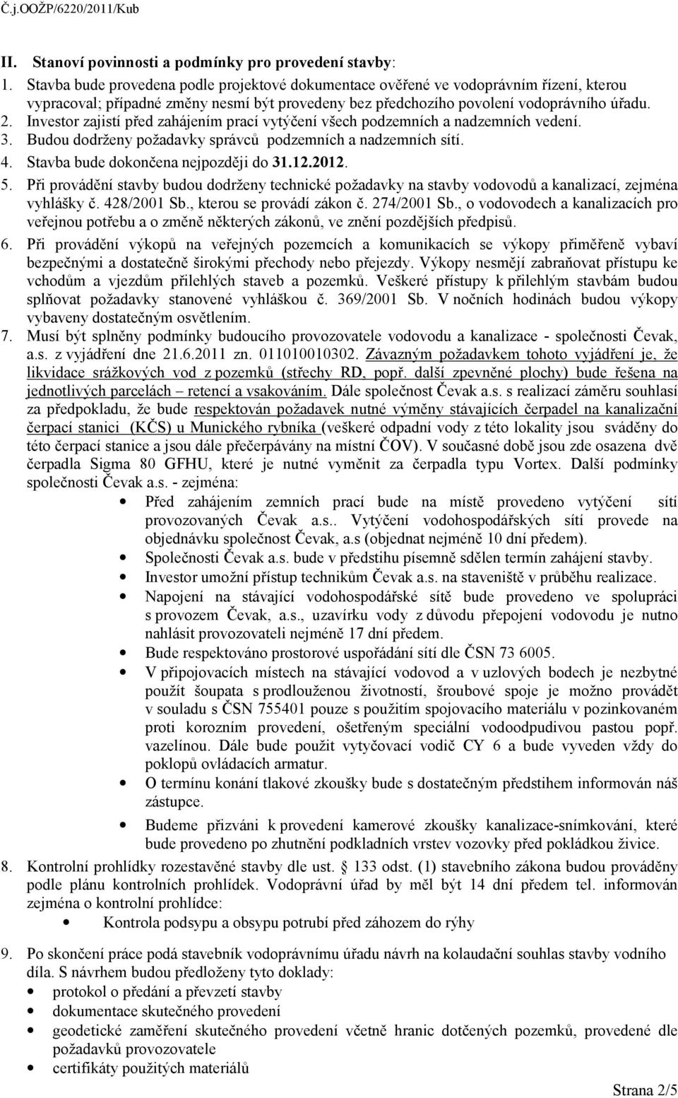 Investor zajistí před zahájením prací vytýčení všech podzemních a nadzemních vedení. 3. Budou dodrženy požadavky správců podzemních a nadzemních sítí. 4. Stavba bude dokončena nejpozději do 31.12.