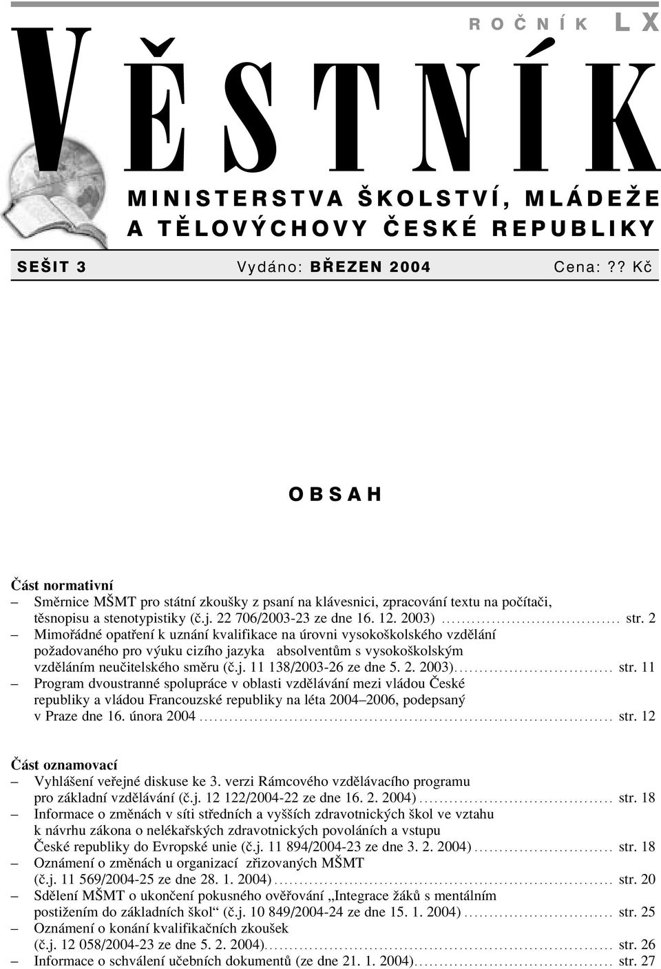 2 Mimo dnè opat enì k uzn nì kvalifikace na rovni vysokoökolskèho vzdïl nì poûadovanèho pro v uku cizìho jazyka absolvent m s vysokoökolsk m vzdïl nìm neuëitelskèho smïru (Ë.j. 11 138/2003-26 ze dne 5.