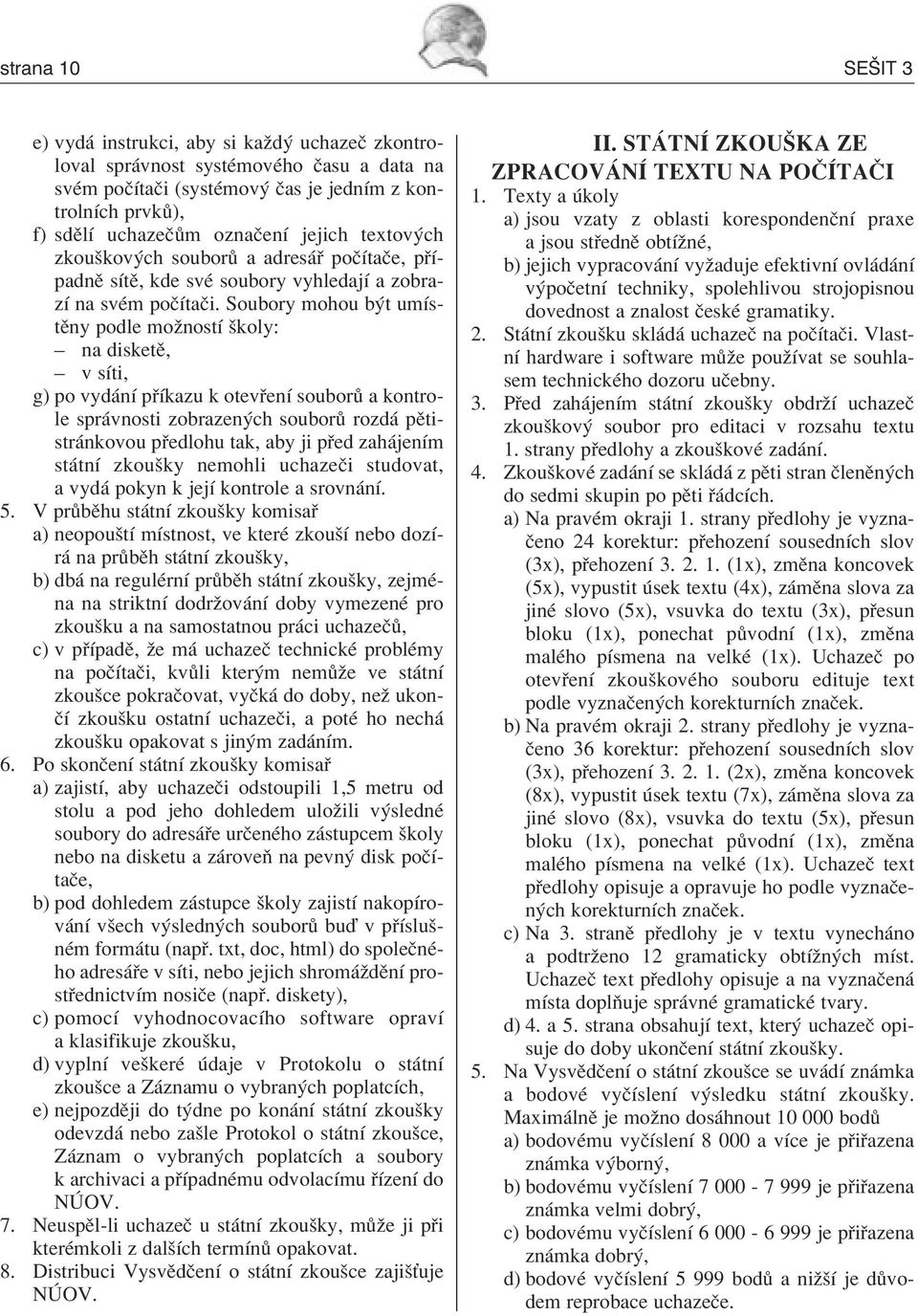 Soubory mohou b t umìstïny podle moûnostì ökoly: na disketï, v sìti, g) po vyd nì p Ìkazu k otev enì soubor a kontrole spr vnosti zobrazen ch soubor rozd pïtistr nkovou p edlohu tak, aby ji p ed zah