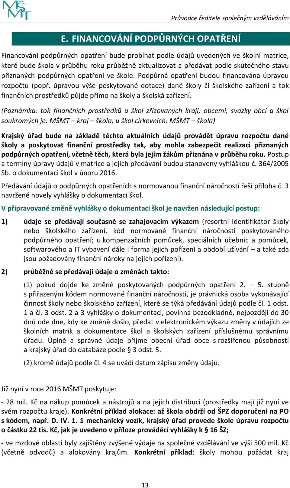 úpravou výše poskytované dotace) dané školy či školského zařízení a tok finančních prostředků půjde přímo na školy a školská zařízení.