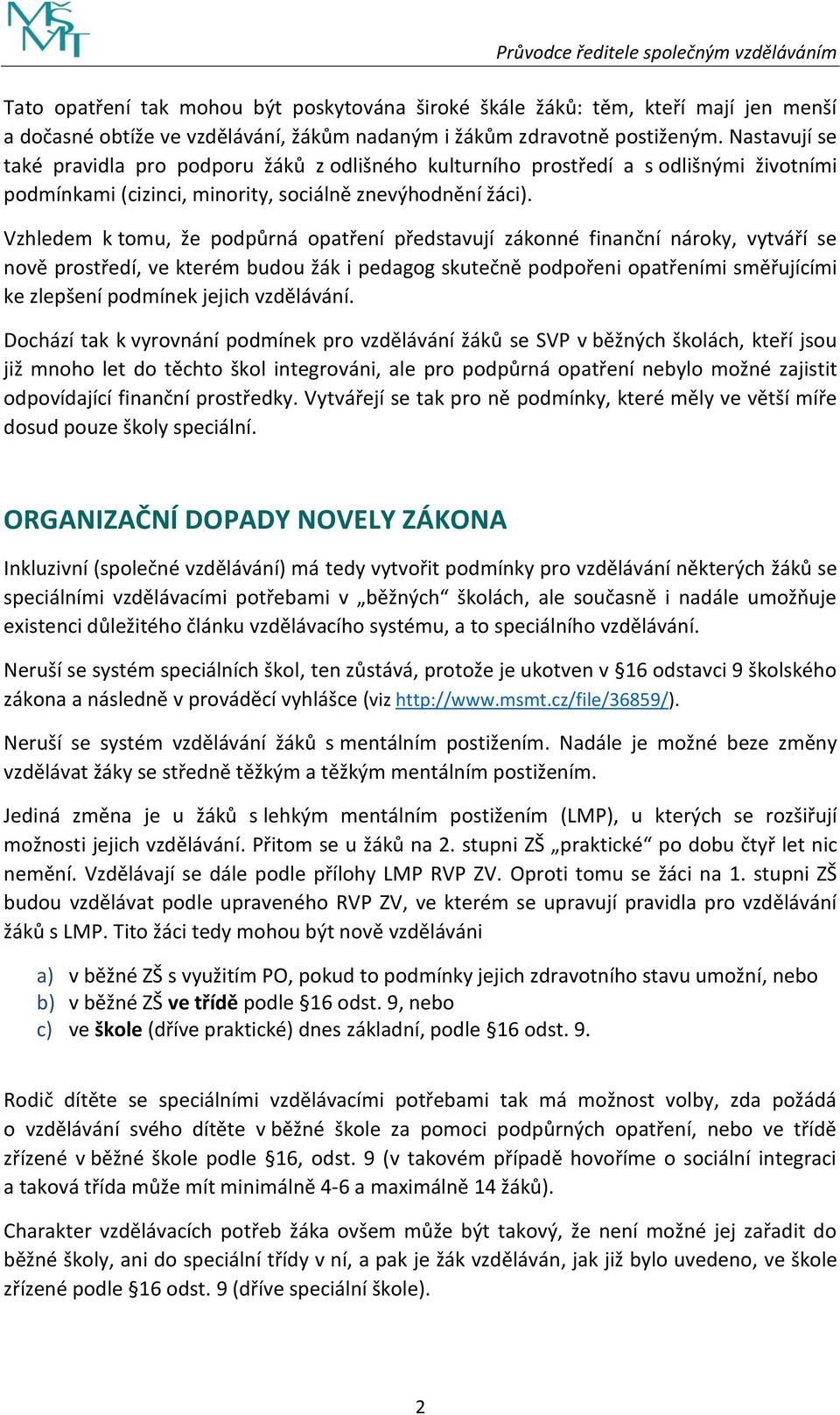 Vzhledem k tomu, že podpůrná opatření představují zákonné finanční nároky, vytváří se nově prostředí, ve kterém budou žák i pedagog skutečně podpořeni opatřeními směřujícími ke zlepšení podmínek