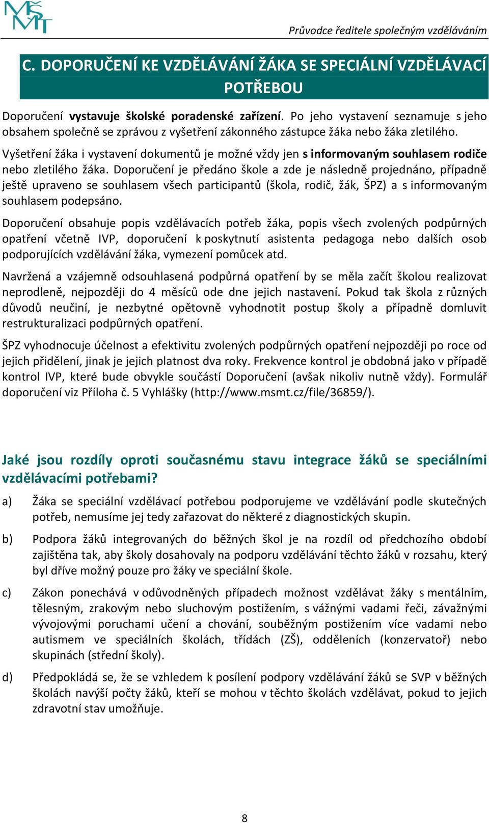 Vyšetření žáka i vystavení dokumentů je možné vždy jen s informovaným souhlasem rodiče nebo zletilého žáka.