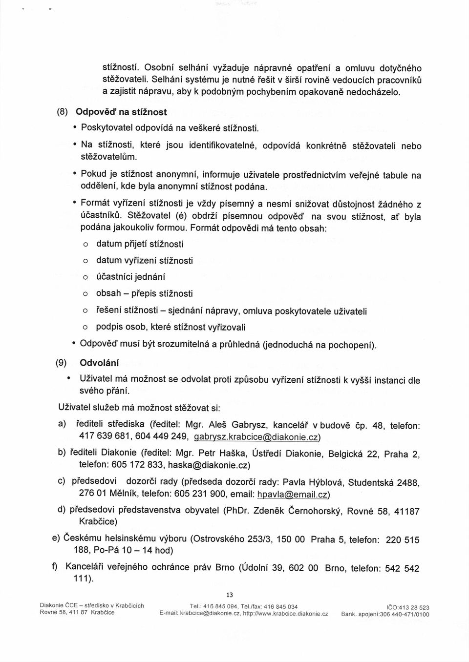 Poskytovatel odpovid6 na ve5ker6 stlznosti. ' Na stiznosti, kter6 jsou identifikovateln6, odpovid6 konkr6tn6 st62ovateli nebo st6zovatel0m.