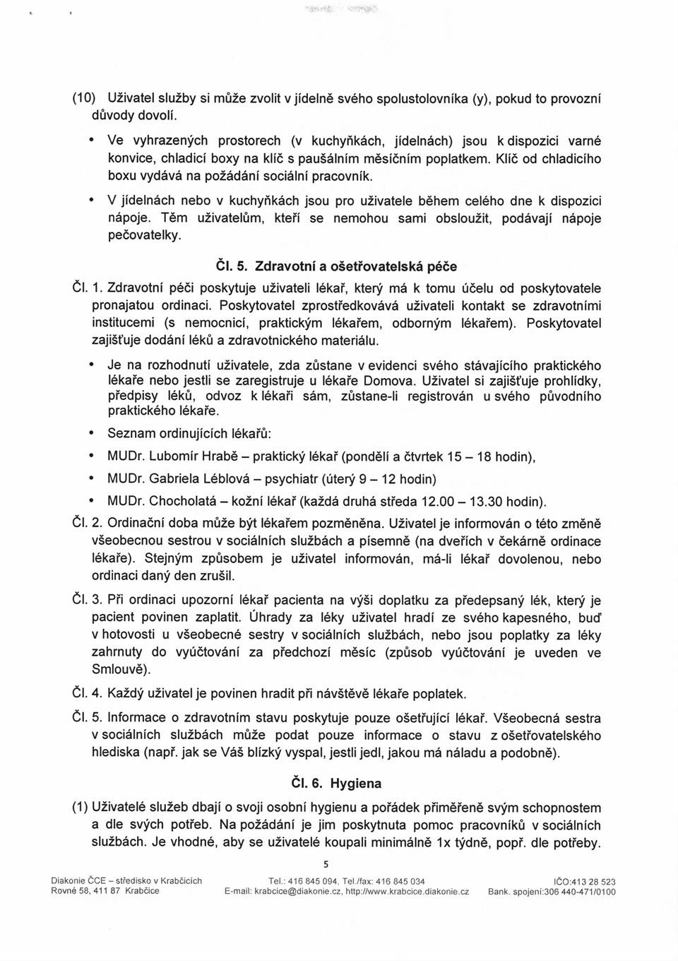 Kli6 od chladiciho boxu vyd6v6 na poz6d6nisoci6lni pracovnik.. V jideln6ch nebo v kuchyik6ch jsou pro uiivatele b6hem cel6ho dne k dispozici n6poje.