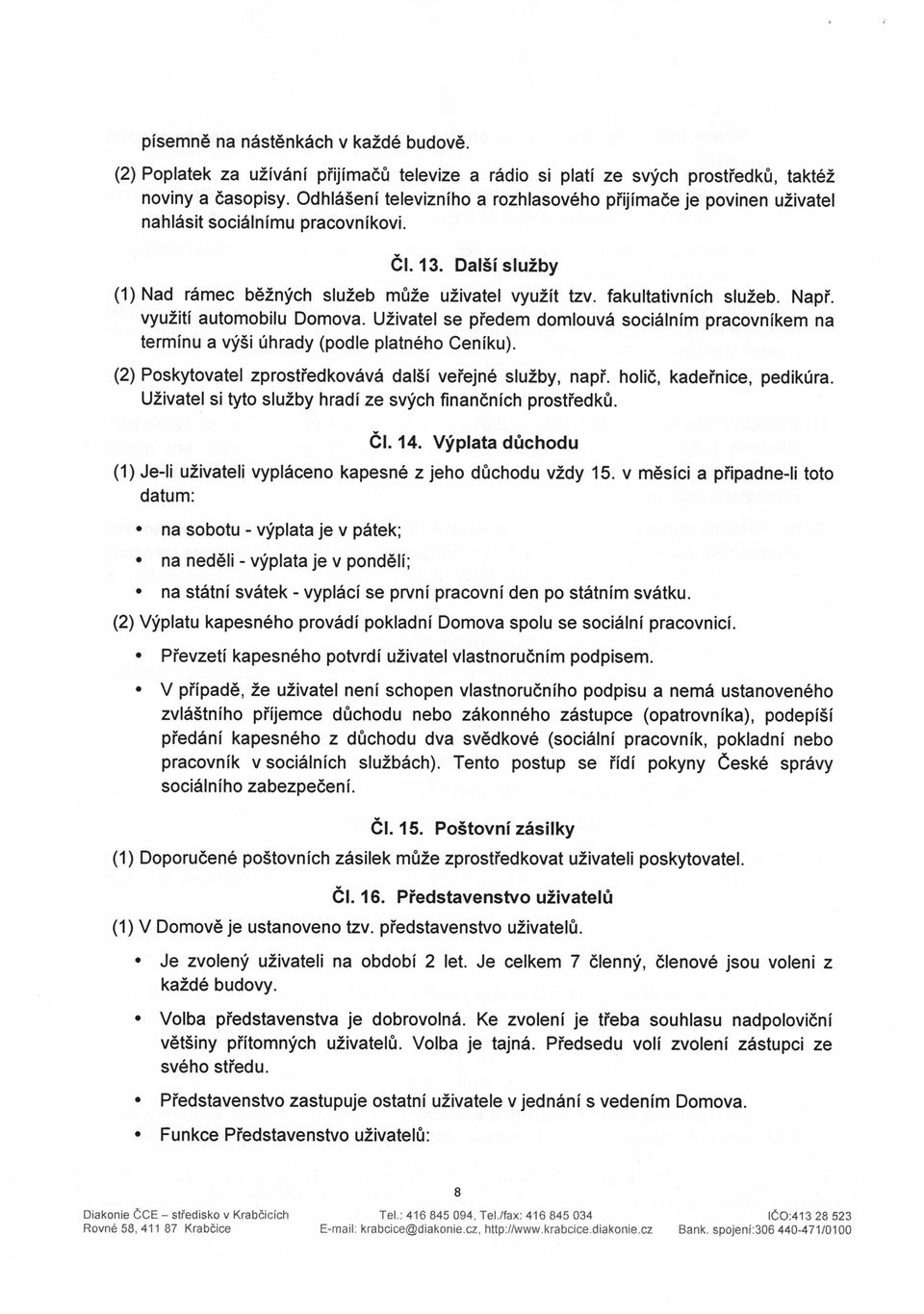 Napi. vyuziti automobilu Domova. UZivatel se pfedem domlouvd soci6lnim pracovnikem na terminu a vf5i 0hrady (podle platn6ho Ceniku). (2) Poskytovatel zprostiedkov6v6 dal5i veiejn6 sluzby, napi.