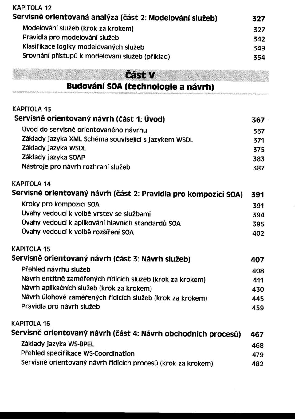 související s jazykem WSDl Základyjazyka WSDl Základyjazyka P Nástroje pro návrh rozhraní služeb KAPITOLA 14 Servis ne orientovaný návrh (část 2: Pravidla pro kompozici ) Kroky pro kompozici Úvahy