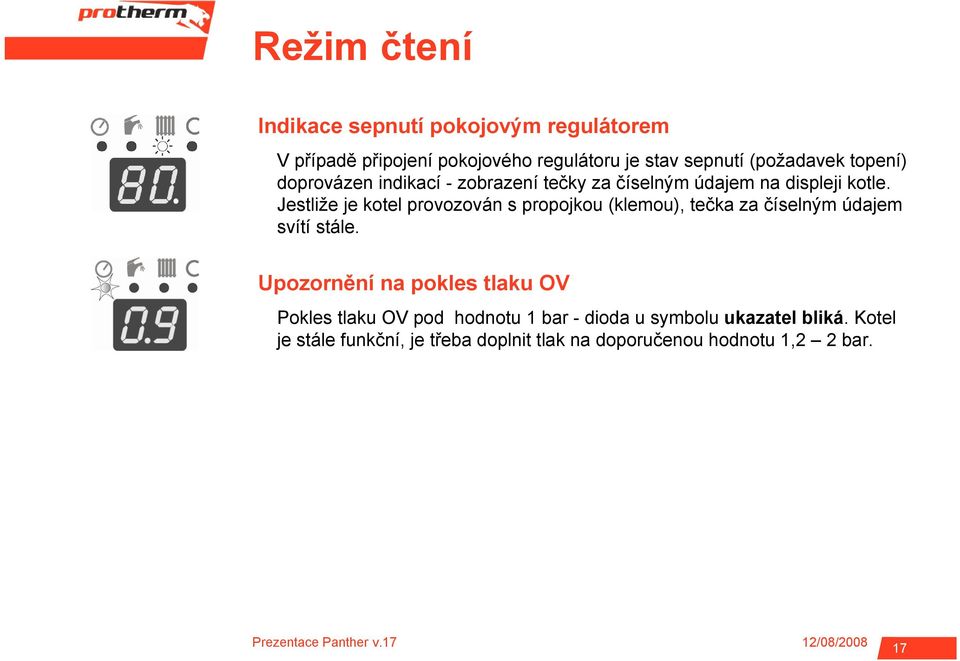 Jestliže je kotel provozován s propojkou (klemou), tečka za číselným údajem svítí stále.