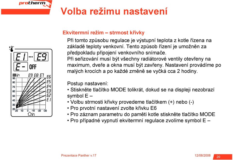 Při seřizování musí být všechny radiátorové ventily otevřeny na maximum, dveře a okna musí být zavřeny.