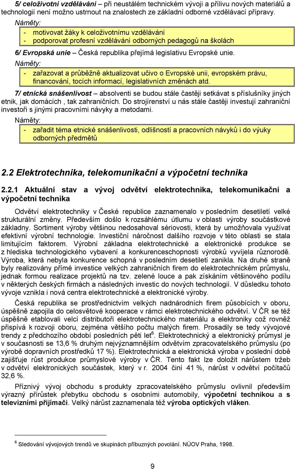 - zařazovat a průběžně aktualizovat učivo o Evropské unii, evropském právu, financování, tocích informací, legislativních změnách atd.