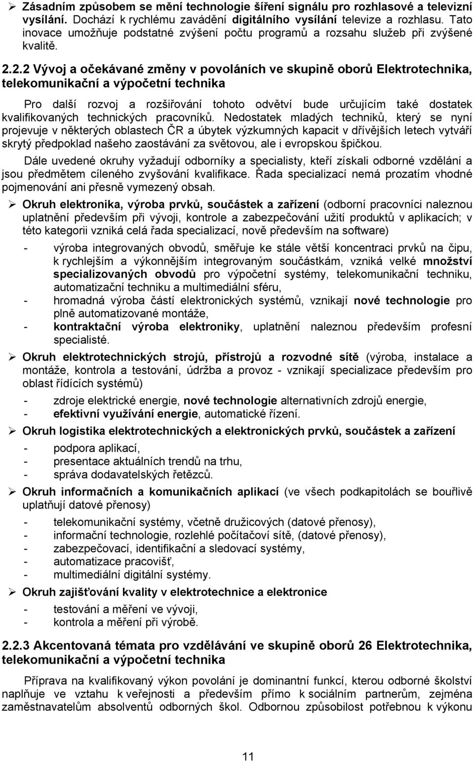 2.2 Vývoj a očekávané změny v povoláních ve skupině oborů Elektrotechnika, telekomunikační a výpočetní technika Pro další rozvoj a rozšiřování tohoto odvětví bude určujícím také dostatek