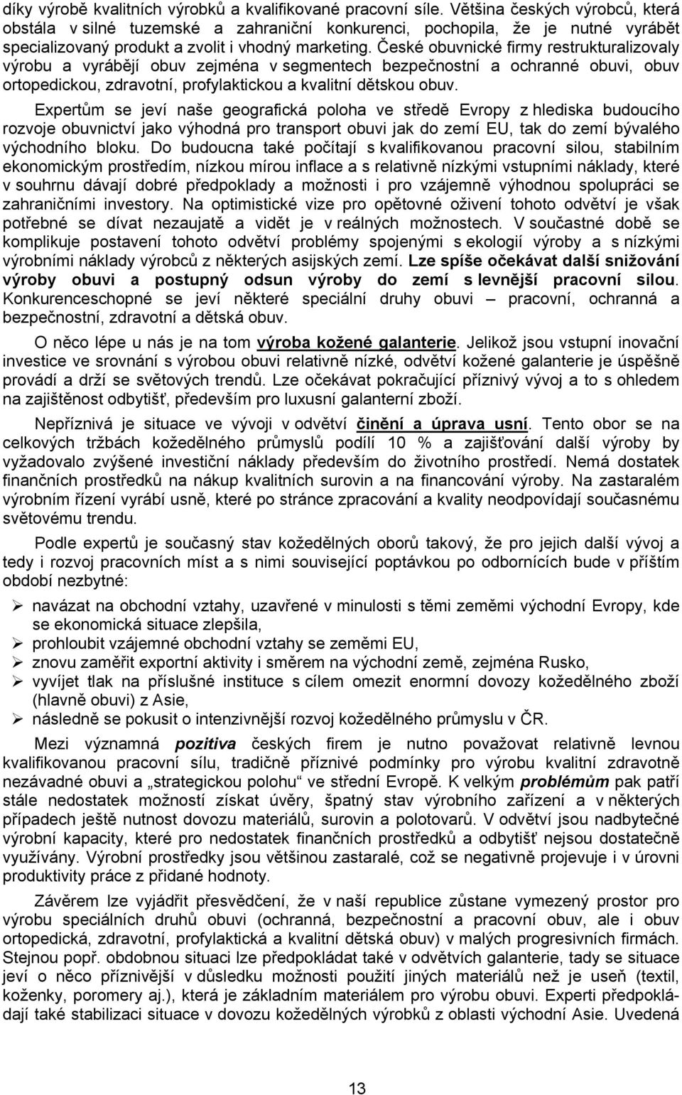 České obuvnické firmy restrukturalizovaly výrobu a vyrábějí obuv zejména v segmentech bezpečnostní a ochranné obuvi, obuv ortopedickou, zdravotní, profylaktickou a kvalitní dětskou obuv.