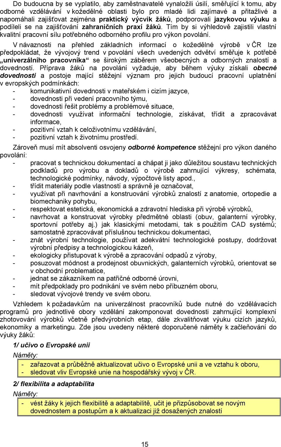 Tím by si výhledově zajistili vlastní kvalitní pracovní sílu potřebného odborného profilu pro výkon povolání.