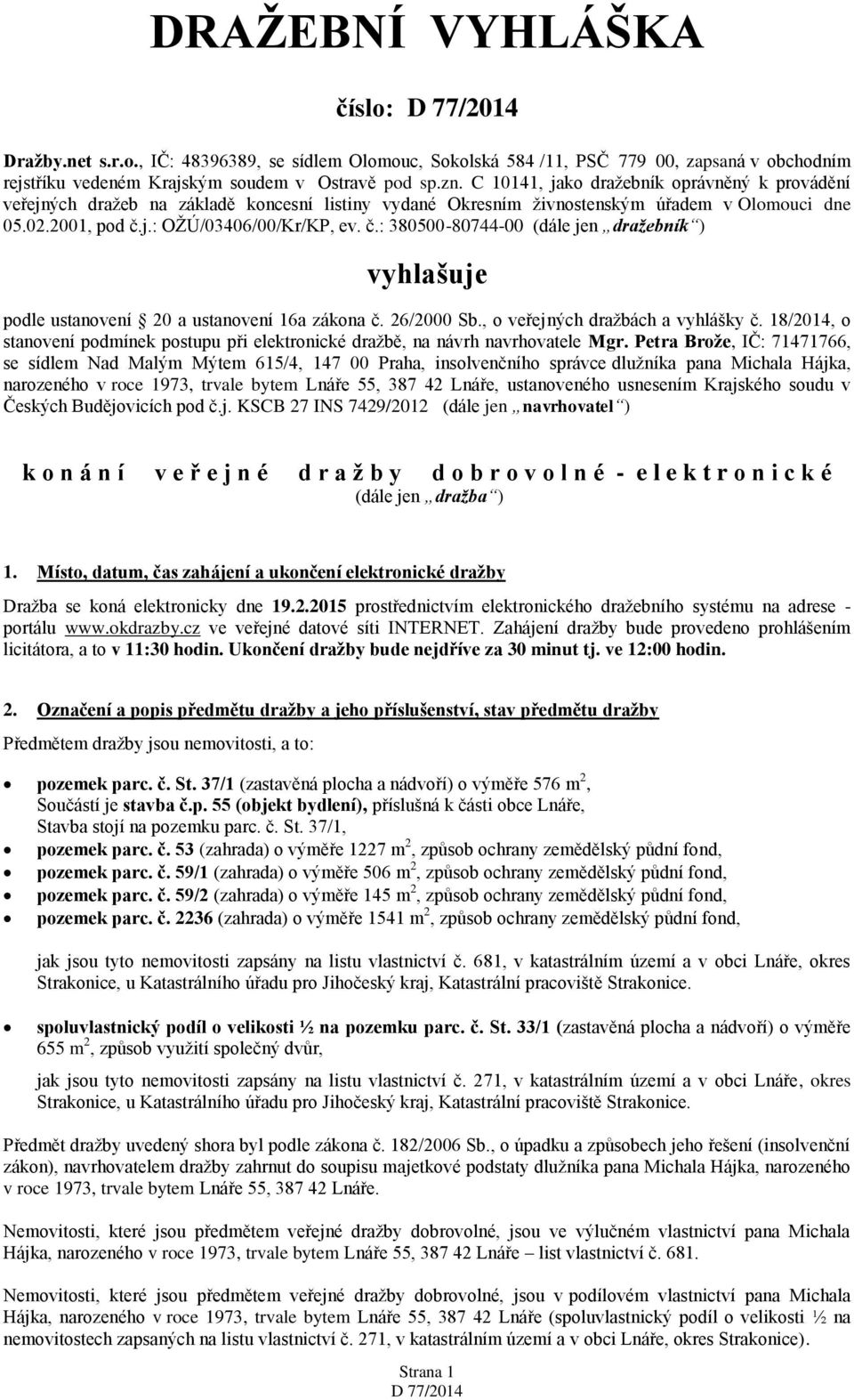 j.: OŽÚ/03406/00/Kr/KP, ev. č.: 380500-80744-00 (dále jen dražebník ) vyhlašuje podle ustanovení 20 a ustanovení 16a zákona č. 26/2000 Sb., o veřejných dražbách a vyhlášky č.