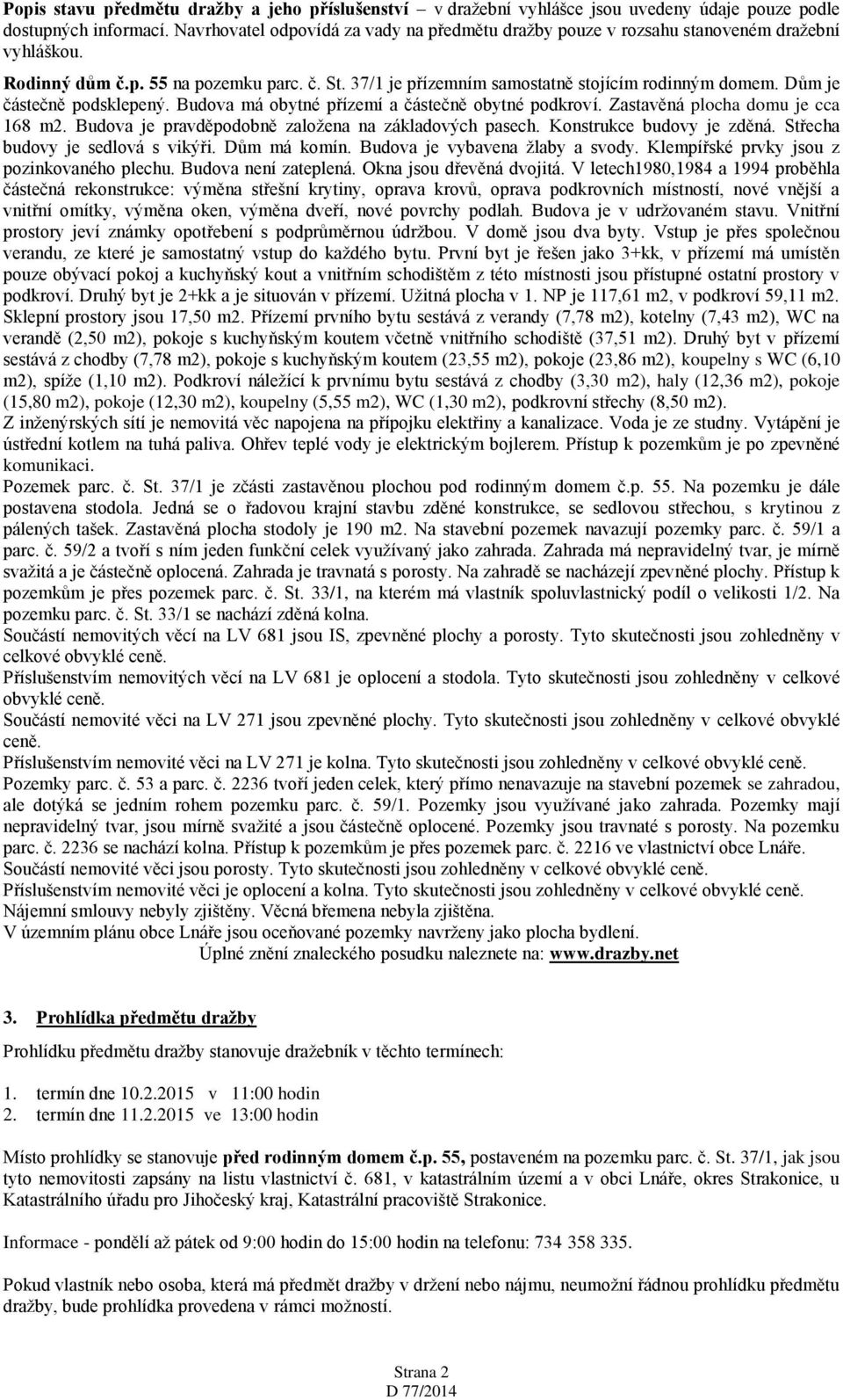 Dům je částečně podsklepený. Budova má obytné přízemí a částečně obytné podkroví. Zastavěná plocha domu je cca 168 m2. Budova je pravděpodobně založena na základových pasech.