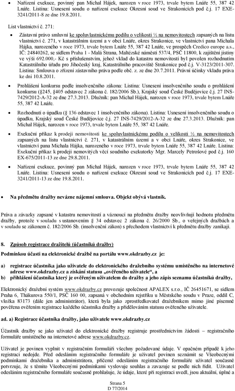 271, v katastrálním území a v obci Lnáře, okres Strakonice, ve vlastnictví pana Michala Hájka, narozeného v roce 1973, trvale bytem Lnáře 55, 387 42 Lnáře, ve prospěch Credico europe a.s., IČ: 24840262, se sídlem Praha 1 - Malá Strana, Maltézské náměstí 537/4, PSČ 11800, k zajištění jistiny ve výši 692.