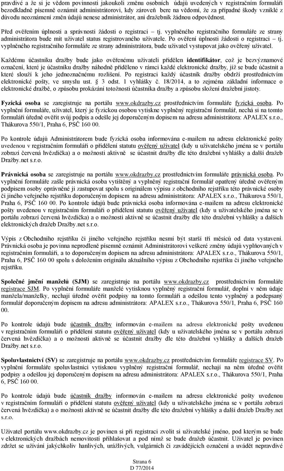 vyplněného registračního formuláře ze strany administrátora bude mít uživatel status registrovaného uživatele. Po ověření úplnosti žádosti o registraci tj.