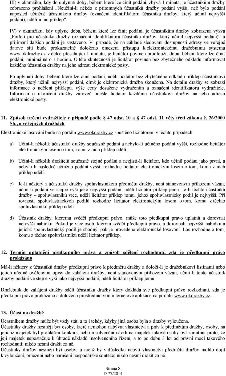 IV) v okamžiku, kdy uplyne doba, během které lze činit podání, je účastníkům dražby zobrazena výzva Potřetí pro účastníka dražby (označení identifikátoru účastníka dražby, který učinil nejvyšší