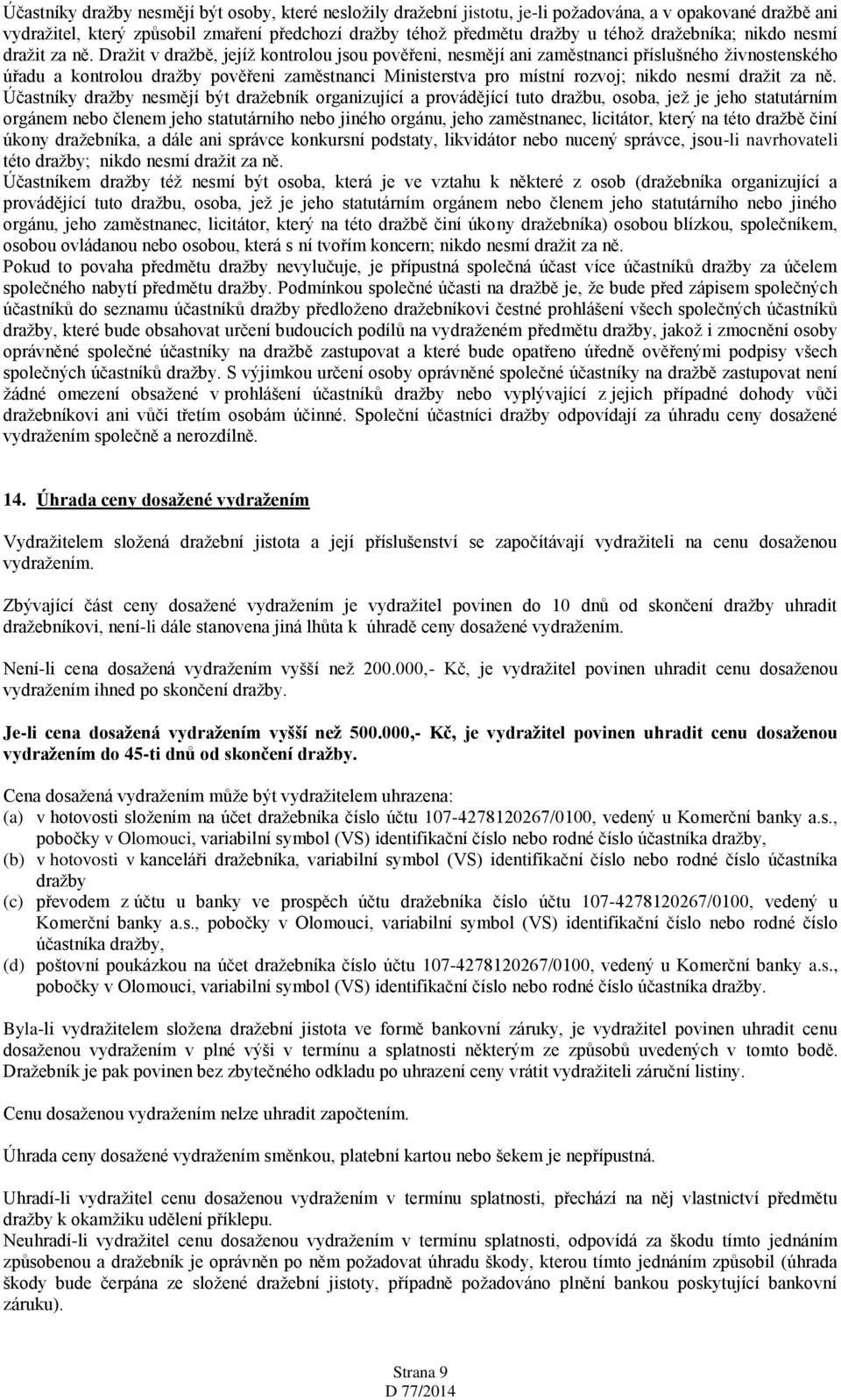 Dražit v dražbě, jejíž kontrolou jsou pověřeni, nesmějí ani zaměstnanci příslušného živnostenského úřadu a kontrolou dražby pověřeni zaměstnanci Ministerstva pro místní rozvoj; nikdo nesmí dražit za