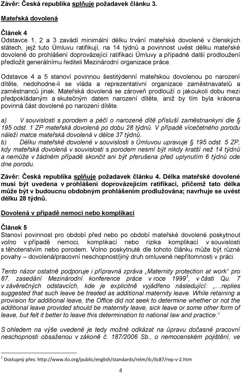 prohlášení doprovázející ratifikaci Úmluvy a případné další prodloužení předložit generálnímu řediteli Mezinárodní organizace práce.